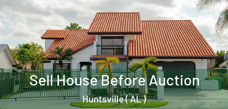  Sell House Before Auction Huntsville ( AL )