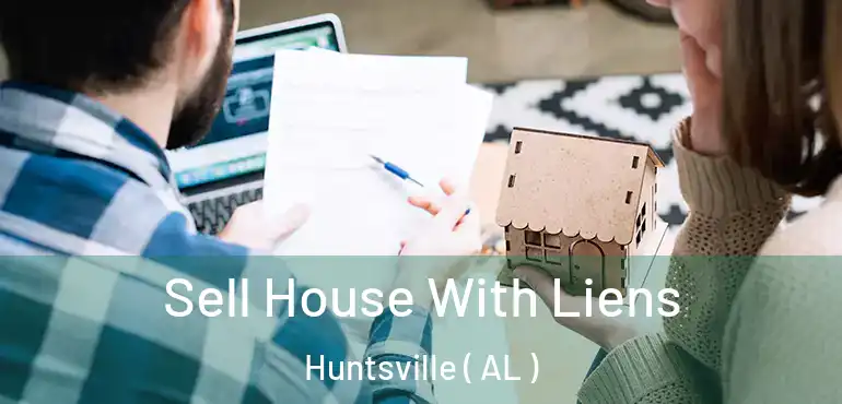  Sell House With Liens Huntsville ( AL )